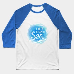 I need Vitamin Sea (2) Baseball T-Shirt